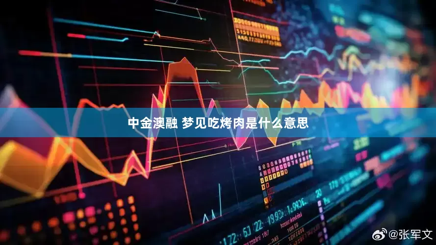 中金澳融 梦见吃烤肉是什么意思