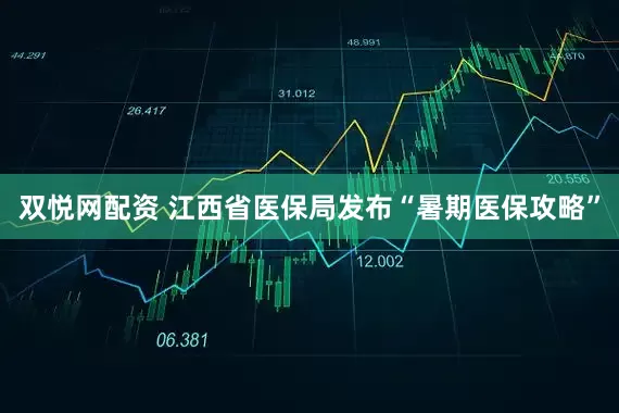 双悦网配资 江西省医保局发布“暑期医保攻略”