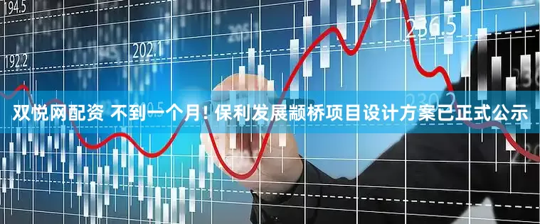 双悦网配资 不到一个月! 保利发展颛桥项目设计方案已正式公示
