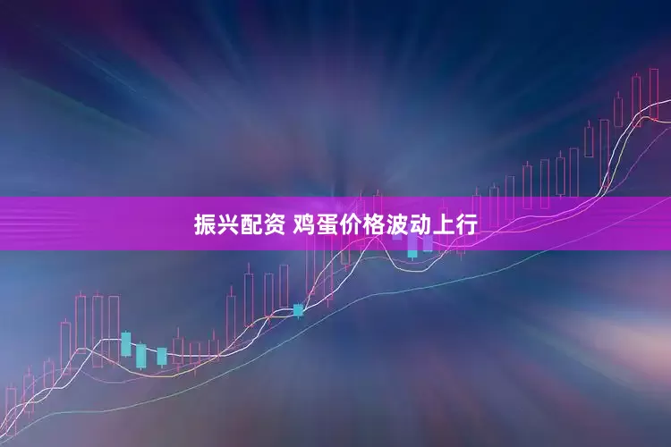 振兴配资 鸡蛋价格波动上行