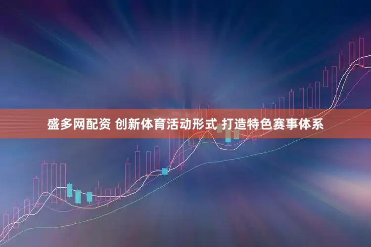 盛多网配资 创新体育活动形式 打造特色赛事体系